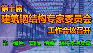 第十屆中國建筑金屬結(jié)構(gòu)協(xié)會(huì)鋼結(jié)構(gòu)專家委員會(huì)工作會(huì)議